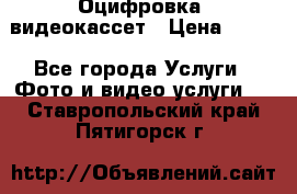 Оцифровка  видеокассет › Цена ­ 100 - Все города Услуги » Фото и видео услуги   . Ставропольский край,Пятигорск г.